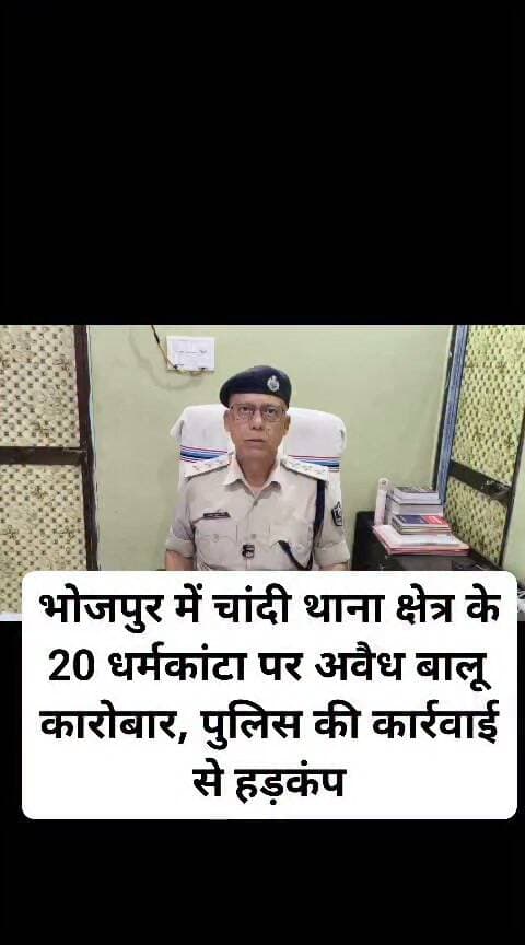 भोजपुर में चांदी थाना क्षेत्र के 20 धर्मकांटा पर अवैध बालू कारोबार, पुलिस की कार्रवाई से हड़कंप