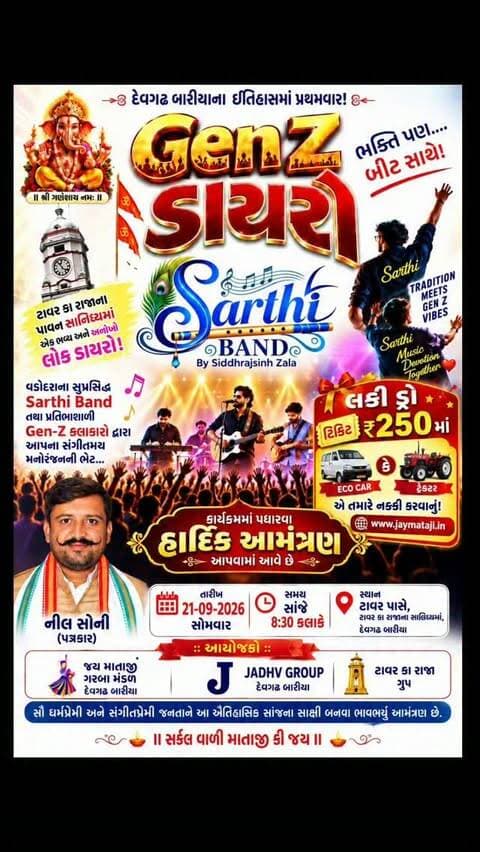 દેવગઢ બારીયાના ઈતિહાસમાં પ્રથમવાર! 🤩
આવી રહ્યો છે એક ભવ્ય અને અનોખો લોક ડાયરો - 'GenZ ડાયરો' (ભક્તિ પણ.... બીટ સાથે!) 🎶🙏
વડોદરાના સુપ્રસિદ્ધ 'Sarthi Band' (સિદ્ધરાજસિંહ ઝાલા) અને પ્રતિભાશાળી Gen-Z કલાકારો દ્વારા સંગીતમય મનોરંજનની ભેટ! 🎸🎤
📅 તારીખ: ૨૧-૦૯-૨૦૨૬, સોમવાર
⏰ સમય: સાંજે ૮:૩૦ કલાકે
📍 સ્થળ: ટાવર પાસે, ટાવર કા રાજાના સાનિધ્યમાં, દેવગઢ બારીયા
🎁 મહા લકી ડ્રો:
માત્ર ₹૨૫૦ ની ટિકિટ લો અને જીતો ઇકો કાર (ECO CAR) અથવા ટ્રેક્ટર! (વધુ માહિતી માટે)
ઓનલાઇન ટિકિટ લેવા એકમાત્ર ક્લિક
*www.jaymataji.in*
સૌ ધર્મપ્રેમી અને સંગીતપ્રેમી જનતાને આ ઐતિહાસિક સાંજના સાક્ષી બનવા હાર્દિક આમંત્રણ છે. જરૂરથી પધારજો! ✨
આયોજકો: જય માતાજી ગરબા મંડળ, JADHV GROUP અને ટાવર કા રાજા ગ્રુપ (દેવગઢ બારીયા)
॥સર્કલ વાળી માતાજી કી જય॥