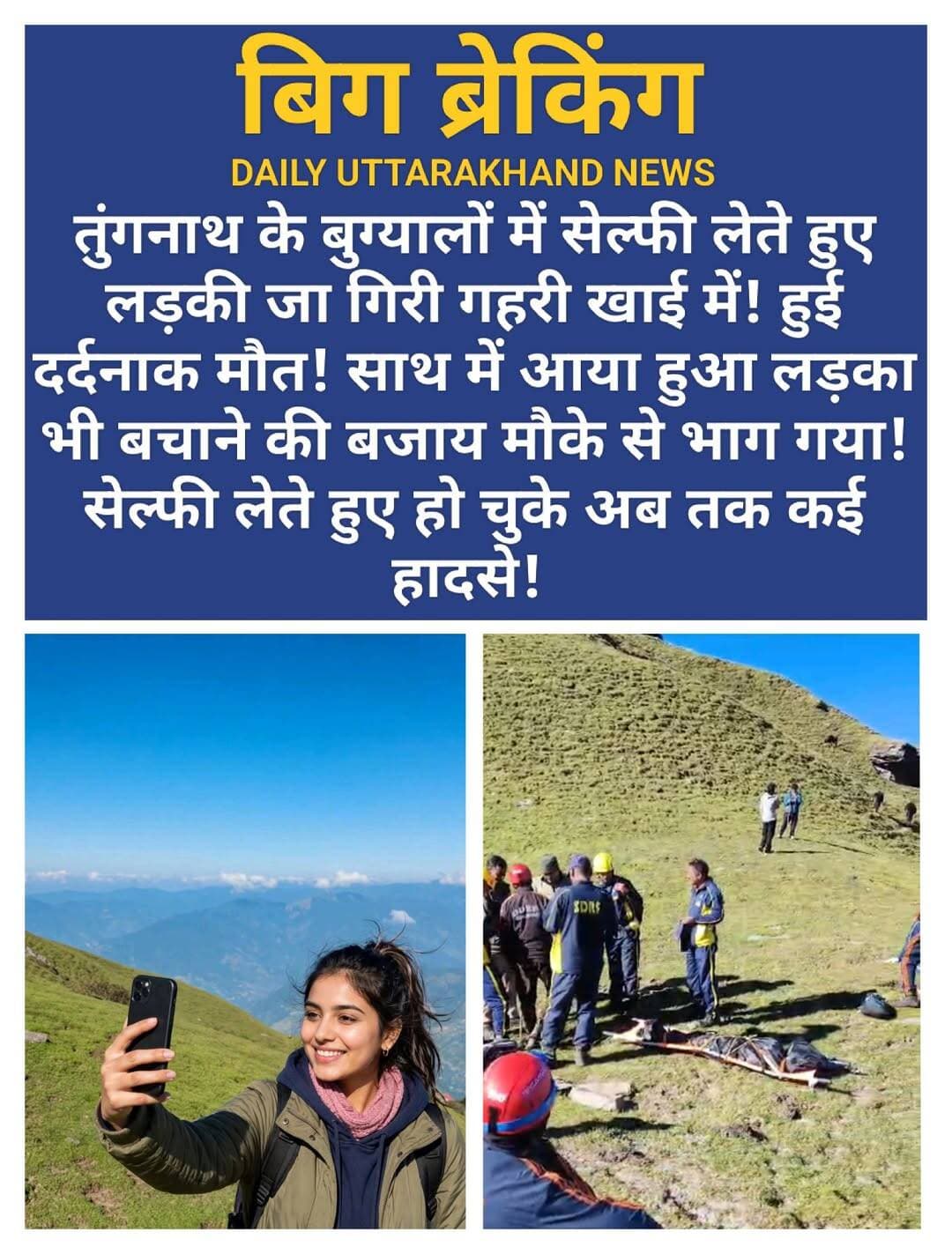 बड़ी खबर: तुंगनाथ ट्रेक पर सेल्फी लेते हुए खाई में गिरी लड़की! कड़ी मशक्कत के बाद शव बरामद।
देर रात तक सुनाई देती रही चीखने की आवाजें, अंधेरा और दुर्गम खाई बनी रेस्क्यू में बड़ी चुनौती
रुद्रप्रयाग। तृतीय केदार तुंगनाथ की यात्रा पर आई एक महिला यात्री रविवार शाम गणेश मंदिर के समीप ट्रेक से फिसलकर गहरी खाई में जा गिरी। हादसे के बाद देर रात तक खाई से महिला के चीखने की आवाजें सुनाई देती रहीं। सूचना मिलते ही डीडीआरएफ, एसडीआरएफ और आपदा मित्रों की टीमों ने मौके पर पहुंचकर सर्च एवं रेस्क्यू अभियान शुरू किया, लेकिन अंधेरा, अत्यधिक गहरी खाई और दुर्गम भूभाग अभियान में बड़ी बाधा बन गए। रात करीब साढ़े 12 बजे अभियान को अस्थायी रूप से रोकना पड़ा।
सोमवार सुबह दोबारा शुरू किए गए सर्च एवं रेस्क्यू अभियान में टीमों को सफलता मिली और महिला को खाई से बरामद कर लिया गया। महिला की पहचान की प्रक्रिया जारी है।
जानकारी के अनुसार रविवार 20 सितंबर की शाम करीब 6:21 बजे तुंगनाथ ट्रेक पर गणेश मंदिर के समीप महिला यात्री अचानक अनियंत्रित होकर ट्रेक से नीचे गहरी खाई में जा गिरी। हादसे की सूचना मिलते ही जिला आपातकालीन परिचालन केंद्र, रुद्रप्रयाग ने डीडीआरएफ और तुंगनाथ क्षेत्र में तैनात आपदा मित्रों की टीम को तत्काल अलर्ट किया। टीम मौके पर पहुंची और खाई में उतरकर महिला की तलाश शुरू की।
महिला के खाई में गिरने के बाद काफी देर तक उसकी आवाजें सुनाई देती रहीं। इससे रेस्क्यू टीमों ने रात में ही उसे सुरक्षित बाहर निकालने के लिए प्रयास तेज कर दिए। घटना की गंभीरता को देखते हुए एसडीआरएफ अगस्त्यमुनि और तहसीलदार ऊखीमठ को भी सूचना दी गई। अधिकारियों के निर्देश पर डीडीआरएफ ऊखीमठ की टीम को घटनास्थल के लिए रवाना किया गया।
रात के अंधेरे में खाई की गहराई और बेहद जोखिमभरी परिस्थितियों के बावजूद रेस्क्यू टीमों ने महिला तक पहुंचने का प्रयास किया, लेकिन परिस्थितियां लगातार चुनौतीपूर्ण बनी रहीं। सुरक्षा को देखते हुए रात करीब 12:30 बजे अभियान स्थगित कर दिया गया।
जिला आपदा प्रबंधन अधिकारी नंदन सिंह रजवार ने बताया कि सोमवार सुबह मौसम और परिस्थितियों को देखते हुए पुनः सर्च एवं रेस्क्यू अभियान शुरू किया गया। अभियान के दौरान महिला को खाई से बरामद कर लिया गया। महिला की पहचान और हादसे से संबंधित अन्य जानकारी जुटाई जा रही है।