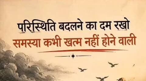परिस्थिति बदलने का दाम रखो! समस्या कभी खत्म होने वाला नहीं...