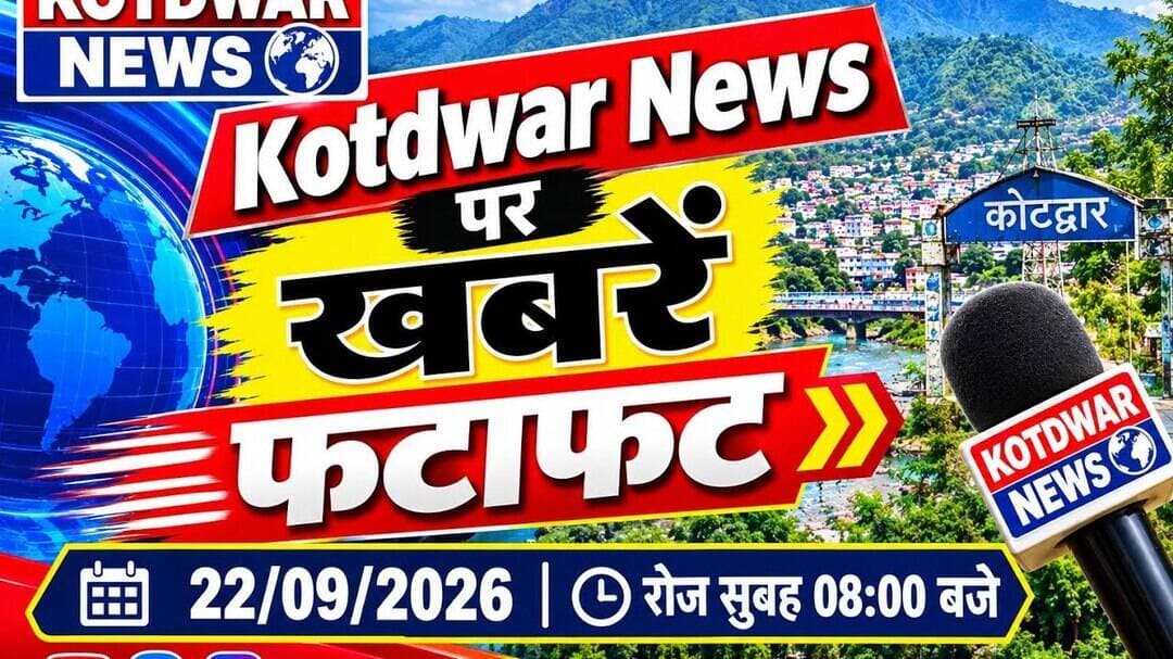 Kotdwar News पर खबरें फटाफट, 22/09/2026, रोज सुबह 08:00 बजे