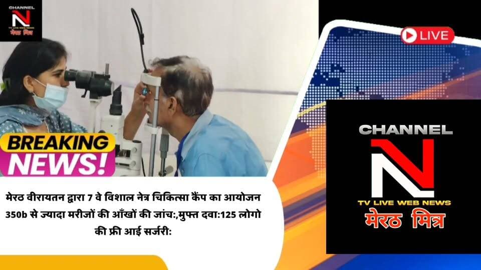 MEERUT NEWS:मेरठ वीरायतन द्वारा 7 वे विशाल नेत्र चिकित्सा कैंप का आयोजन
350b से ज्यादा मरीजों की आँखों की जांच:,मुफ्त दवा:125 लोगोकी फ्री आई सर्जरी:शहर के गणमान्य लोग रहे मौजूद:देखिए खबर CHANNEL N TV LIVE WEBNEWS मेरठ मित्र से नवेद खान की रिपोर्ट Part 13