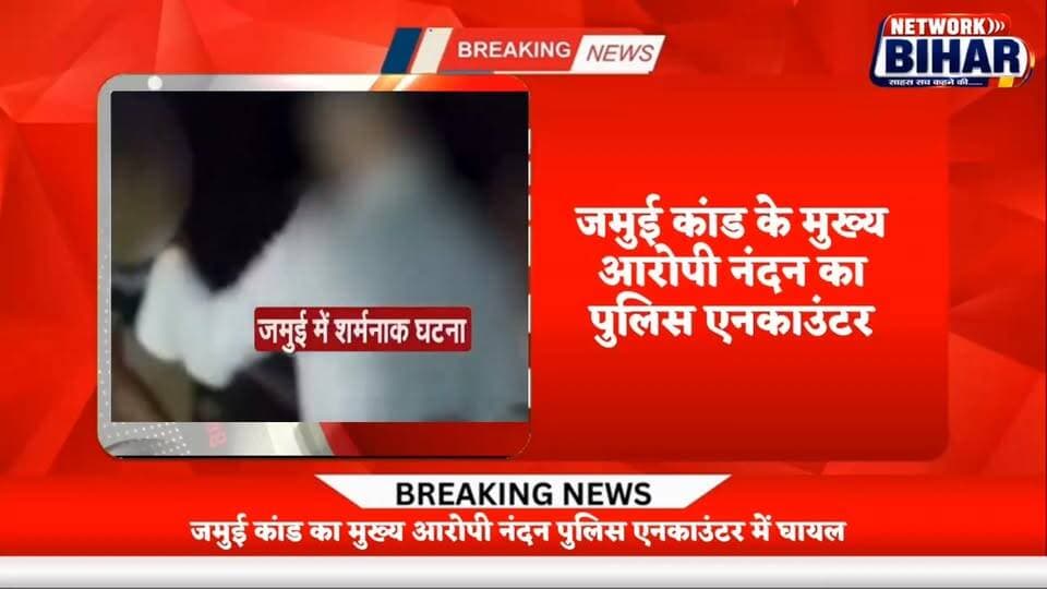 जमुई कांड में बिहार पुलिस का बड़ा एक्शन, मुख्य आरोपी नंदन एनकाउंटर में घायल. पैर में लगी गोली