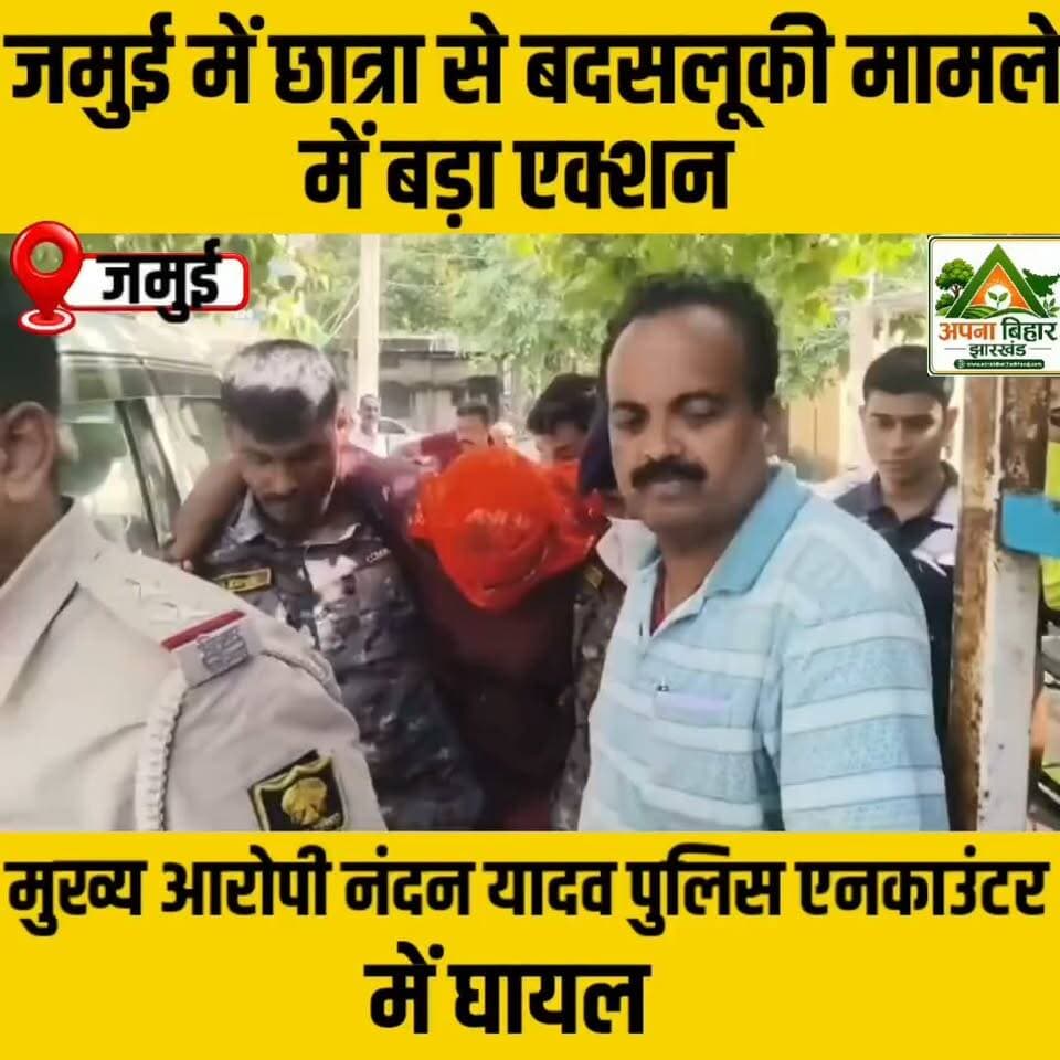 जमुई में छात्रा से बदसलूकी मामले में बड़ा एक्शन, मुख्य आरोपी नंदन यादव पुलिस एनकाउंटर में घायल