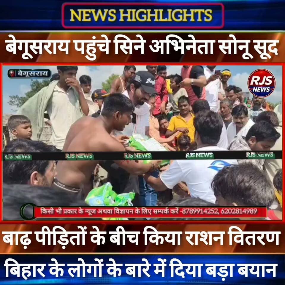 बेगूसराय में बाढ़ पीड़ितों से मिले फिल्म अभिनेता सोनू सूद। बिहार के लोगों के बारे में कह दिया -----