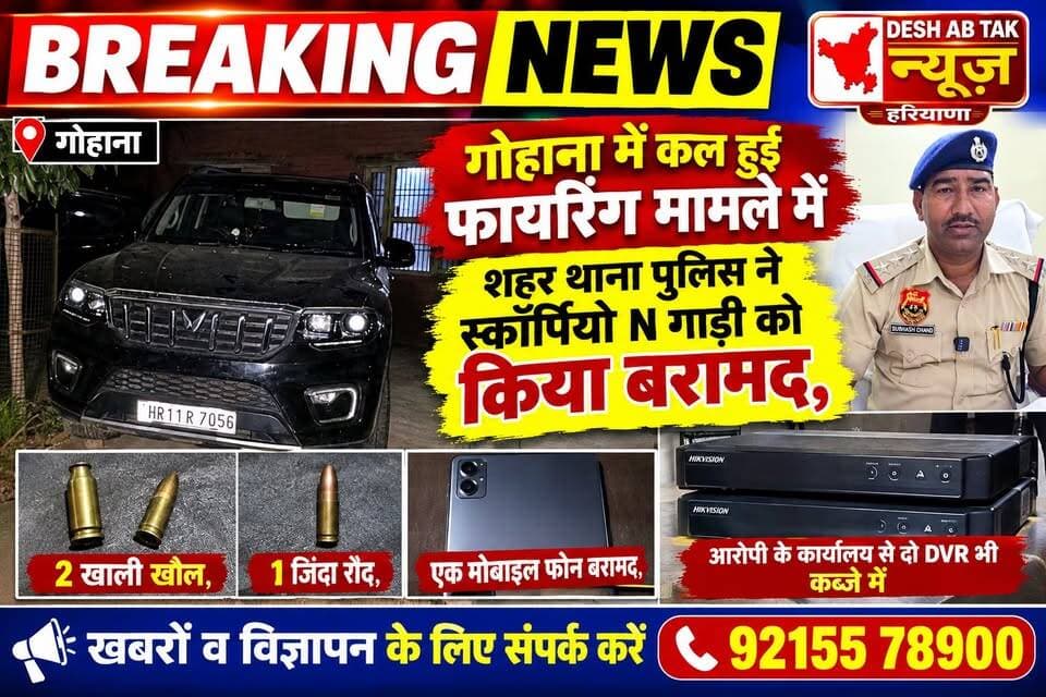 गोहाना में कल हुई फायरिंग मामले में शहर थाना पुलिस ने स्कॉर्पियो N गाड़ी को किया बरामद, 2 खाली खौल, 1 जिंदा रौंद, एक मोबाइल फोन बरामद, आरोपी के कार्यालय से दो DVR भी कब्जे में...