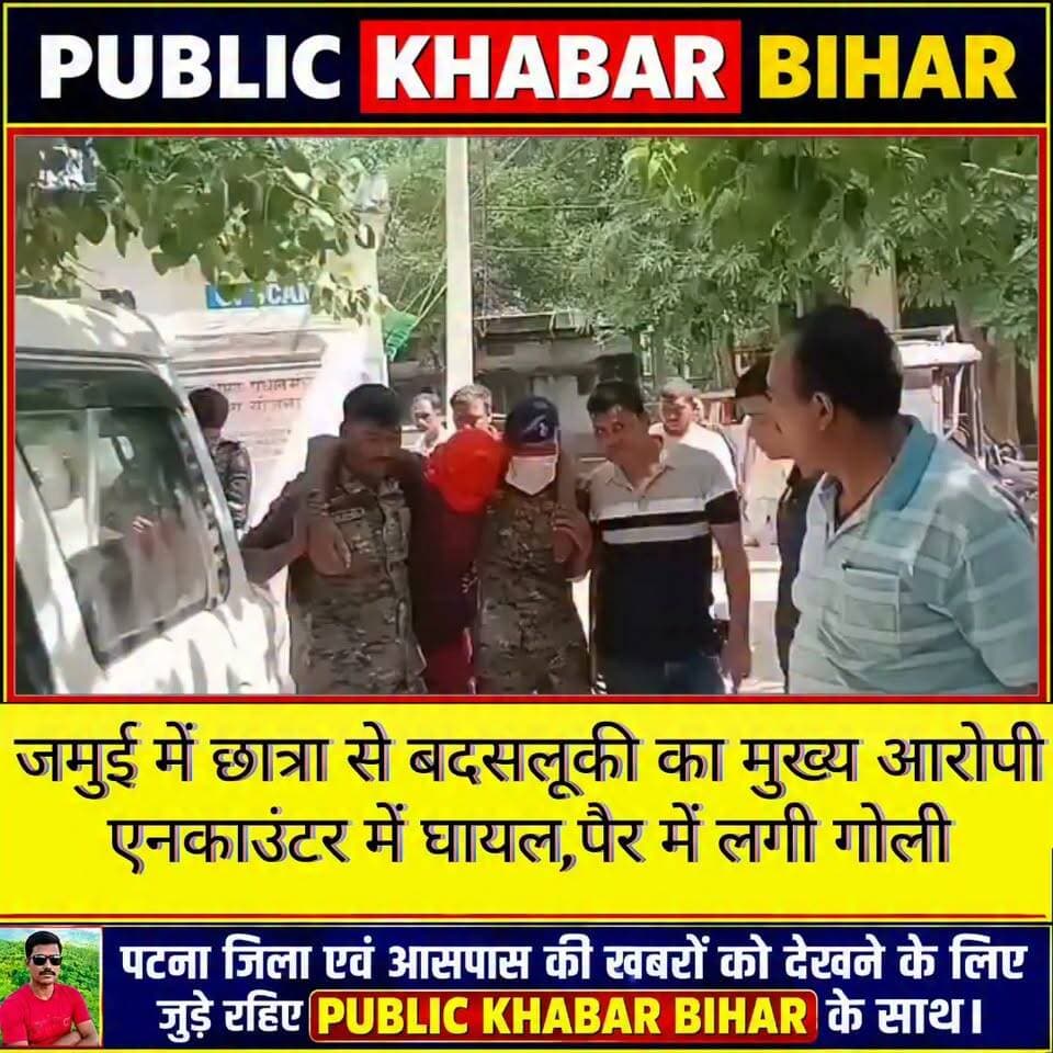 #जमुई में छात्रा से बदसलूकी का मुख्य आरोपी एनकाउंटर में घायल,पैर में लगी गोली