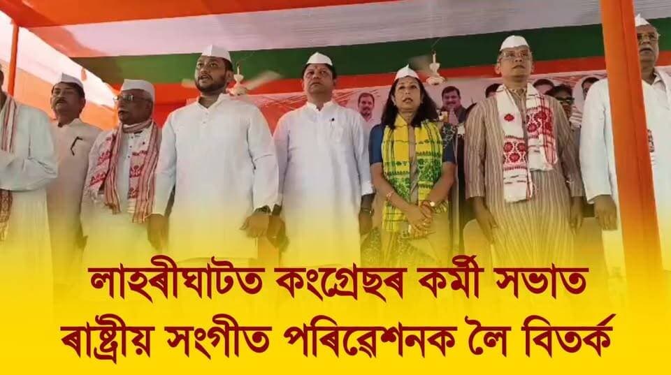 📌 লাহৰীঘাটত কংগ্ৰেছৰ কৰ্মী সভাত ৰাষ্ট্ৰীয় সংগীত পৰিৱেশনক লৈ বিতর্ক