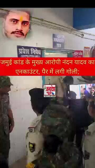 जमुई कांड के मुख्य आरोपी नंदन यादव का एनकाउंटर, पैर में लगी गोली; #janadeshnews