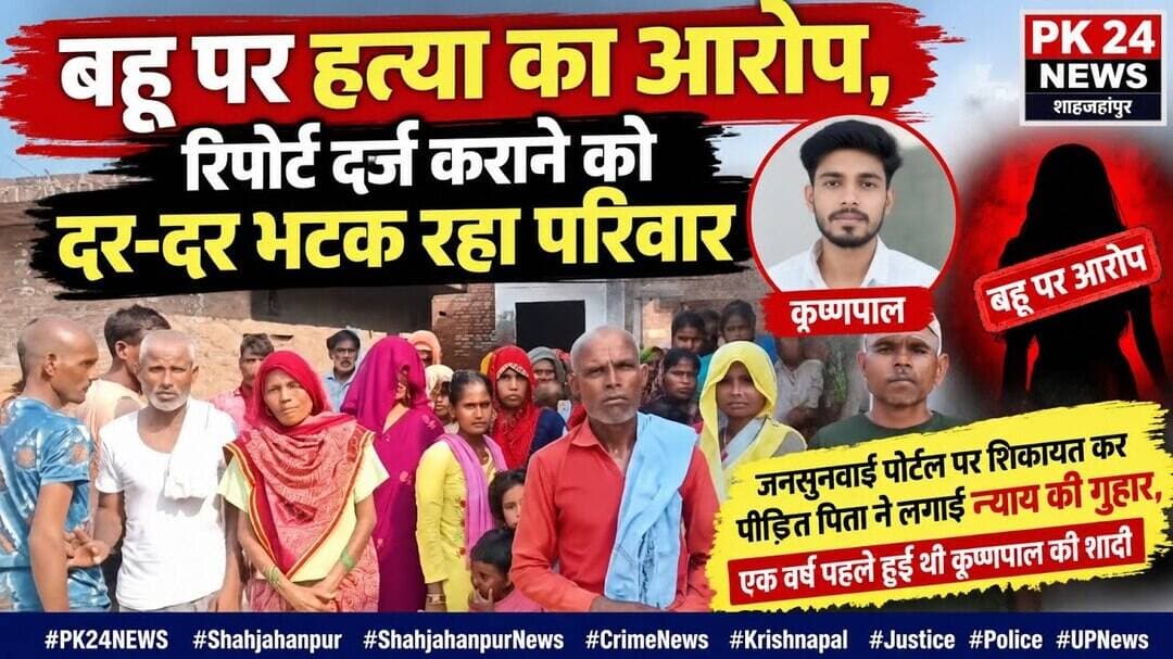 बहू पर हत्या का आरोप, रिपोर्ट दर्ज कराने को दर-दर भटक रहा परिवार #pk24news #shahjhanpur
