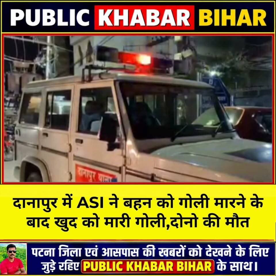 #दानापुर में ASI ने बहन को गोली मारने के बाद खुद को मारी गोली,दोनो की मौत