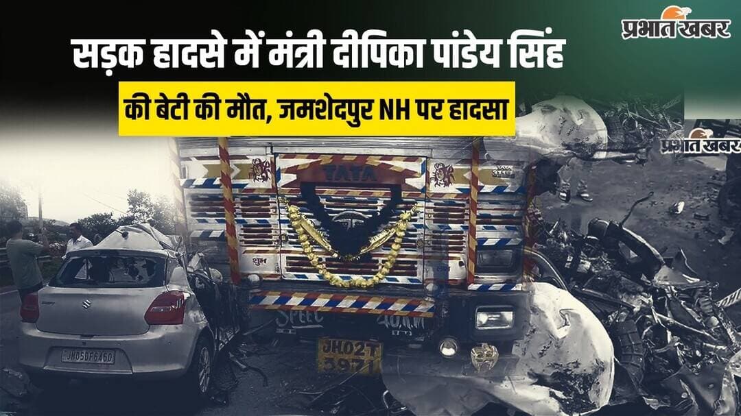 Jharkhand : Jamshedpur में सड़क हादसे में गई मंत्री Dipika Pandey Singh की बेटी की जान