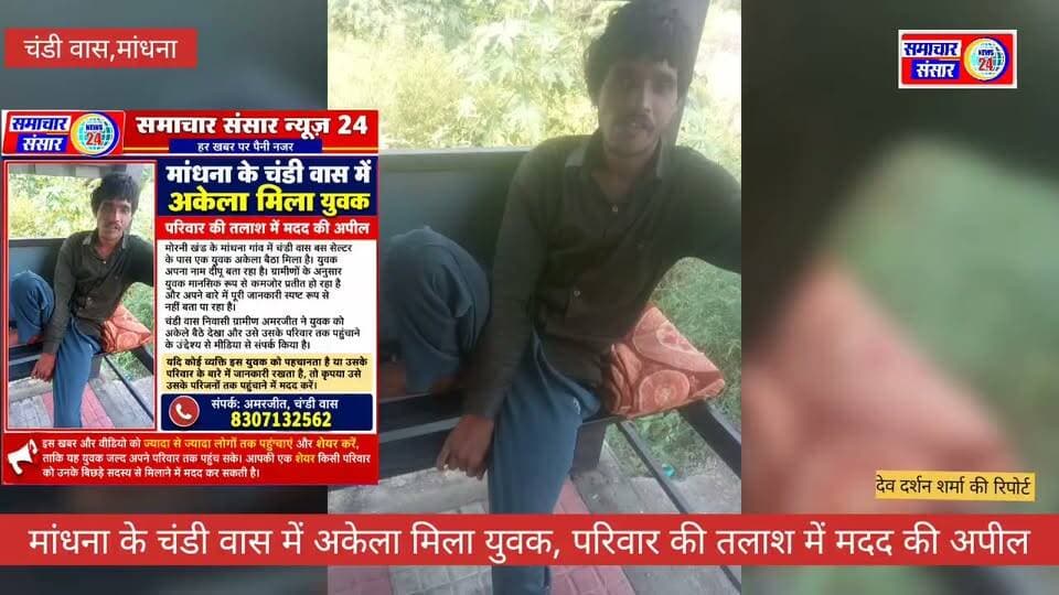 मांधना के चंडी वास में 7-8 दिन से अकेला घूम रहा युवक, परिवार की तलाश
पंचकूला, हरियाणा | देव दर्शन शर्मा की रिपोर्ट
मोरनी खंड के मांधना गांव स्थित चंडी वास बस सेल्टर के पास एक युवक पिछले करीब 7-8 दिनों से अकेला घूमता हुआ दिखाई दे रहा है। ग्रामीणों के अनुसार युवक अपना नाम दीपू बता रहा है, लेकिन वह अपने घर और परिवार के बारे में स्पष्ट जानकारी नहीं दे पा रहा है।
चंडी वास निवासी अमरजीत ने युवक को अकेले बैठे देखा। युवक की स्थिति को देखते हुए उन्होंने उसे उसके परिजनों तक पहुंचाने के लिए मीडिया के माध्यम से लोगों से मदद की अपील की है।
ग्रामीणों के मुताबिक युवक मानसिक रूप से कमजोर प्रतीत हो रहा है। ऐसे में उसके परिवार की पहचान और सही ठिकाने की जानकारी जुटाना जरूरी है।
पहचान होने पर करें संपर्क
यदि कोई व्यक्ति युवक को पहचानता है या उसके परिवार के बारे में कोई जानकारी रखता है, तो कृपया उसे परिजनों तक पहुंचाने में सहयोग करें।
संपर्क: अमरजीत, चंडी वास — 8307132562
परिजनों तक पहुंचाने के लिए खबर और वीडियो को अधिक से अधिक लोगों तक पहुंचाने की अपील की गई है। संभव है कि आपकी एक शेयर इस युवक को उसके परिवार से मिलाने में मदद कर दे।
समाचार संसार न्यूज़ 24 | हर खबर पर पैनी नजर
#मोरनी #मांधना #चंडीवास #गुमशुदा_व्यक्ति #परिवार_तक_पहुंचाएं #सच्ची_खबर_सटीक_विश्लेषण