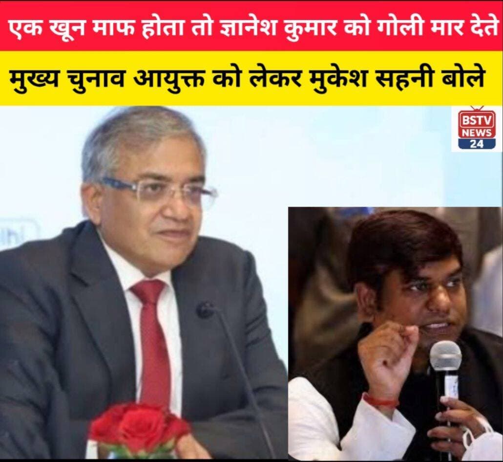 मुकेश सहनी का विवादित बयान आया सामने मुख्य चुनाव आयुक्त को लेकर बोले एक खून माफ होता तो गोली मार देते