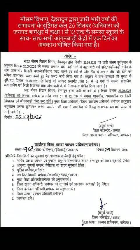 मौसम विभाग, देहरादून द्वारा जारी भारी वर्षा की संभावना के दृष्टिगत कल 26 सितंबर (शनिवार) को जनपद बागेश्वर में कक्षा 1 से 12 तक के समस्त स्कूलों के साथ- साथ सभी आंगनबाड़ी केंद्रों में एक दिन का अवकाश घोषित किया गया है।