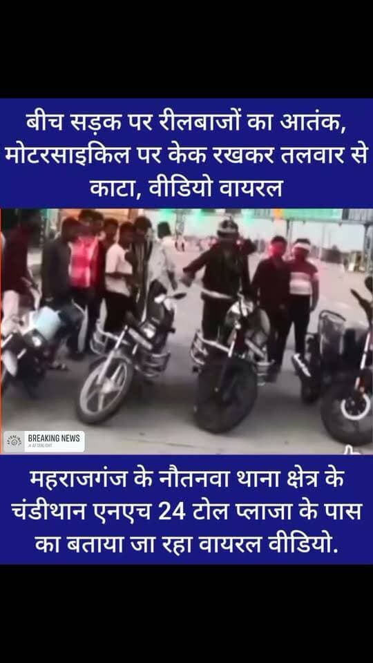 🚨 महराजगंज ब्रेकिंग
बीच सड़क पर रीलबाजों का आतंक! मोटरसाइकिल पर केक रखकर तलवार से काटने का वीडियो वायरल
महराजगंज। नौतनवा थाना क्षेत्र के चंडीथान एनएच-24 टोल प्लाजा के पास का बताया जा रहा एक वीडियो सोशल मीडिया पर तेजी से वायरल हो रहा है। वायरल वीडियो में कुछ युवक सड़क पर मोटरसाइकिल खड़ी कर जन्मदिन का जश्न मनाते नजर आ रहे हैं। बताया जा रहा है कि मोटरसाइकिल पर केक रखकर तलवार से केक काटा गया।
वीडियो में सड़क पर वाहनों को खड़ा कर यातायात प्रभावित करने के आरोप भी सामने आ रहे हैं। इस दौरान राहगीरों और अन्य वाहन चालकों की सुरक्षा को लेकर भी सवाल उठ रहे हैं।
रील बनाने और जन्मदिन मनाने के नाम पर सार्वजनिक सड़क पर इस तरह का प्रदर्शन यातायात व्यवस्था और सड़क सुरक्षा के लिहाज से गंभीर सवाल खड़े करता है। वायरल वीडियो के आधार पर अब पुलिस प्रशासन की कार्रवाई पर लोगों की नजर है।
वायरल वीडियो की हम पुष्टि नहीं करते हैं |
Public maharajganj
#Maharajganj #BreakingNews #Nautanwa #NH24 #ViralVideo #Reelbaaz #TrafficRules #RoadSafety #UPPolice #MaharajganjNews #LatestNews