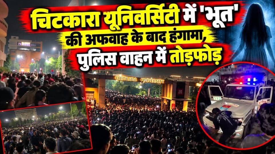 चिटकारा यूनिवर्सिटी में 'भूत' की अफवाह के बाद हंगामा,
पुलिस वाहन में तोड़फोड़