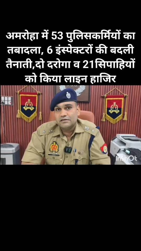 अमरोहा में 53 पुलिसकर्मियों का तबादला, 6 इंस्पेक्टरों की बदली तैनाती,दो दरोगा व 21सिपाहियों को किया लाइन हाजिर