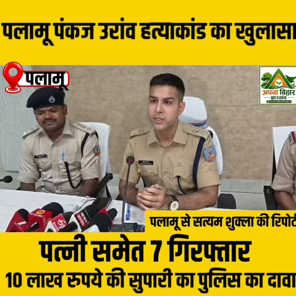 पलामू पंकज उरांव हत्याकांड का खुलासा, पत्नी समेत 7 गिरफ्तार; 10 लाख रुपये की सुपारी का पुलिस का दावा