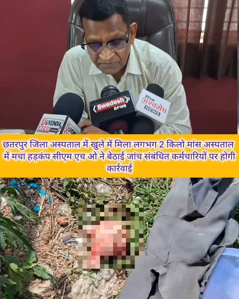 छतरपुर। जिला अस्पताल में खुले में मिला लगभग 2 किलो मांस
अस्पताल में मचा हड़कंप सीएम एच ओ ने बेठाई जांच संबंधित कर्मचारियों पर होगी कार्यवाही।
अब सवाल यह है कि आखिर यह मांस आया कहां से और खुलें में क्यों फैंका गया है।