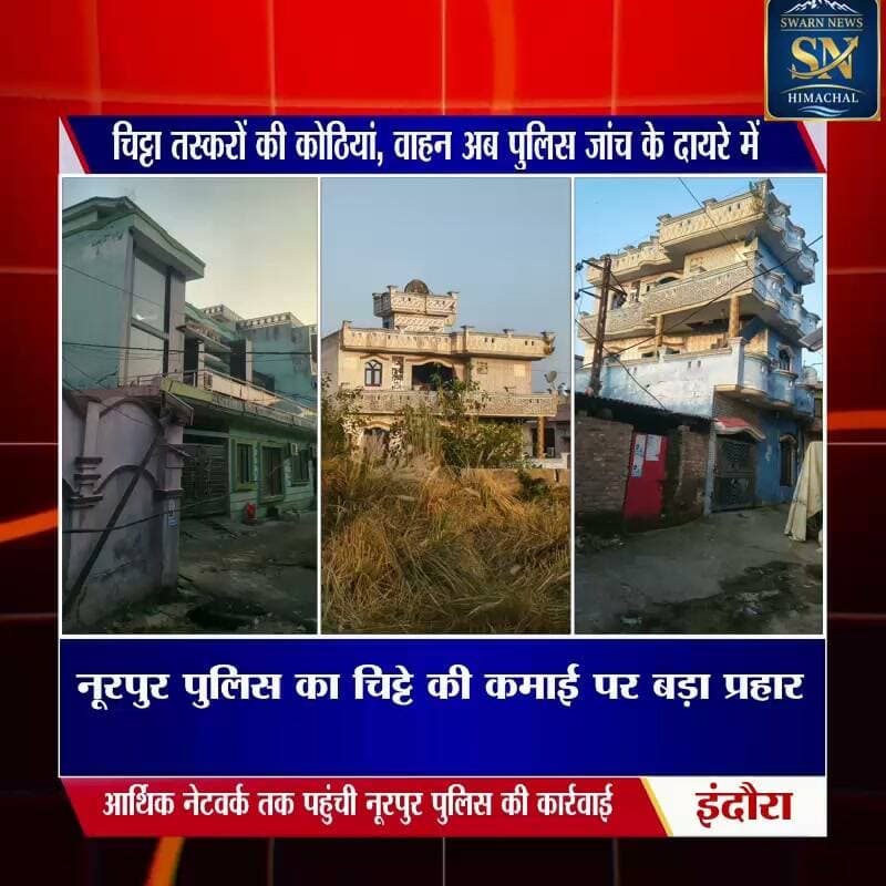 * नूरपुर पुलिस ने चिट्टे की कमाई पर किया बड़ा प्रहार
* इंदौरा में एक करोड़ से अधिक की संपत्तियां फ्रीज