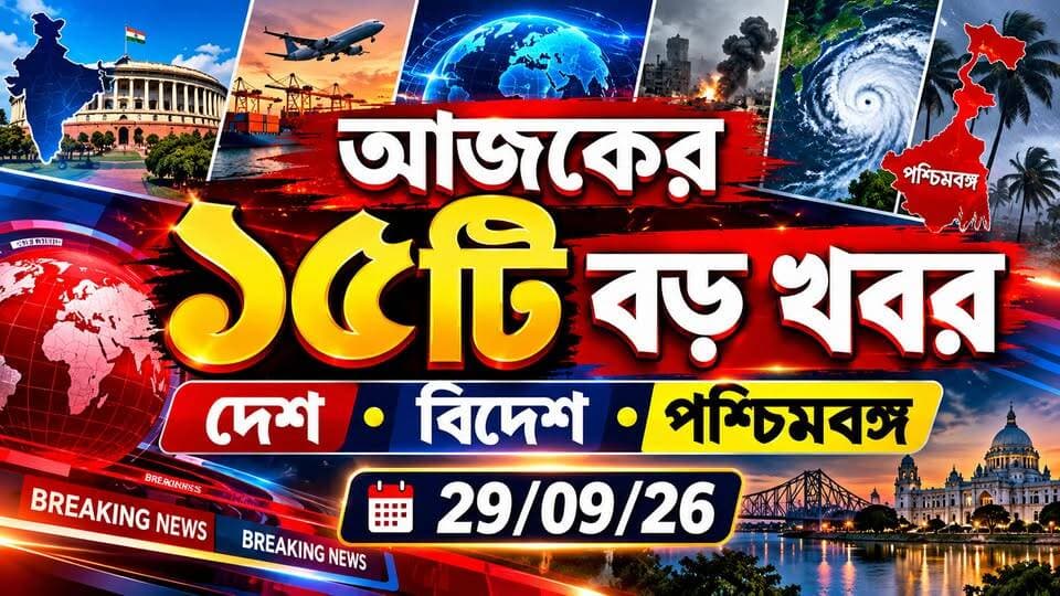 🔴 আজকের দেশ-বিদেশের ও রাজ্যের গুরুত্বপূর্ণ বাছাই করা 15টি বড় খবর - 29/09/26