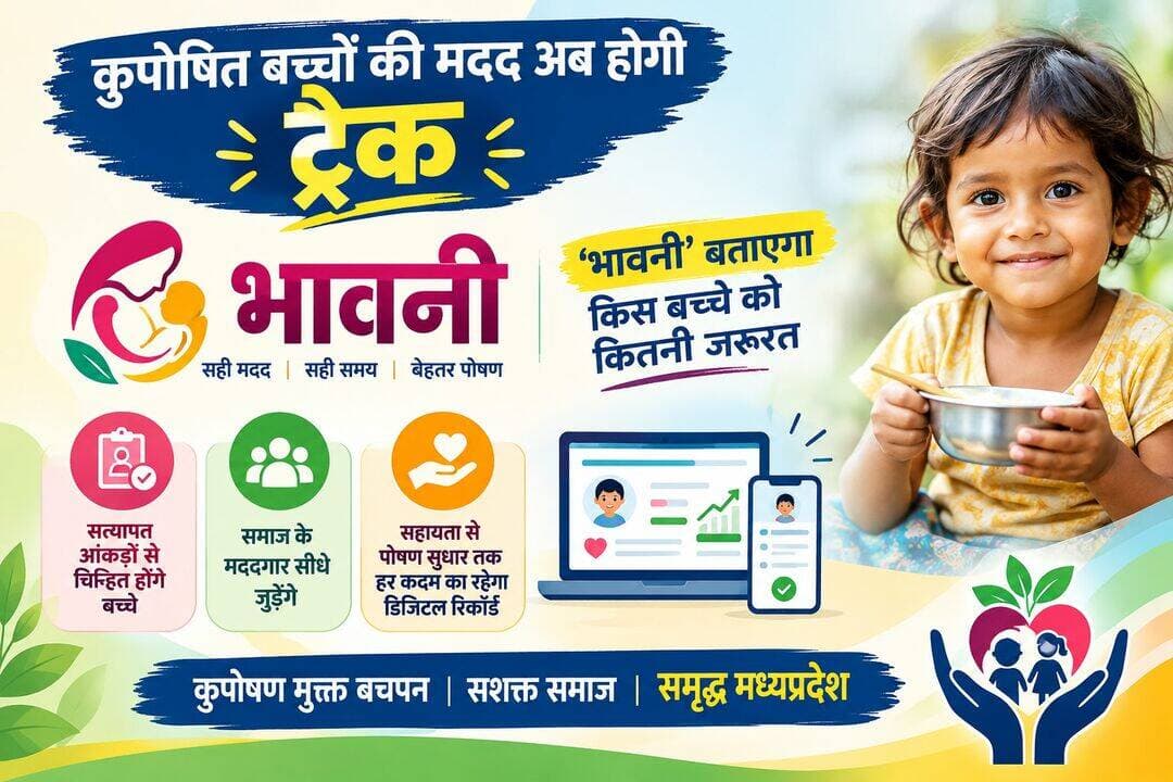 कुपोषित बच्चों की मदद अब होगी ट्रैक
‘भावनी’ बताएगा किस बच्चे को कितनी जरूरत
सत्यापित आंकड़ों से चिन्हित होंगे बच्चे
समाज के मददगार सीधे जुड़ेंगे
सहायता से पोषण सुधार तक हर कदम का रहेगा डिजिटल रिकॉर्ड
कुपोषण के खिलाफ मध्यप्रदेश में सरकारी प्रयासों के साथ अब समाज, स्वयंसेवी संस्थाओं और दानदाताओं की भागीदारी को तकनीक के माध्यम से जोड़ने की पहल की गई है। 'भावनी' पोर्टल ऐसा डिजिटल मंच है, जो पोषण संबंधी आवश्यकता वाले बच्चों को मार्गदर्शकों, सहयोगी संस्थाओं और दानदाताओं से पारदर्शी तरीके से जोड़ने का काम करता है। पोर्टल का उद्देश्य केवल किसी बच्चे तक सहायता पहुंचाना नहीं, बल्कि सहायता मिलने के बाद उसकी पोषण स्थिति में हुए बदलाव की निरंतर निगरानी और मॉनिटरिंग सुनिश्चित करना भी है।
पहचान छिपी रहेगी, जरूरत सामने होगी
'भावनी' पोर्टल पर महिला एवं बाल विकास विभाग की प्रणालियों से सत्यापित बाल आंकड़े प्राप्त किए जाते हैं। बच्चों की निजता को सर्वोच्च प्राथमिकता देते हुए उनकी व्यक्तिगत पहचान सार्वजनिक नहीं की जाती। पोर्टल पर बच्चों की जानकारी अनाम रूप में प्रदर्शित होती है, ताकि जरूरतमंद बच्चे तक सहायता पहुंचने के साथ उसकी गोपनीयता भी सुरक्षित रहे।
बच्चे की जरूरत के अनुसार तय होती है सहायता
'भावनी' पोर्टल पर मार्गदर्शक समग्र पहचान क्रमांक के साथ अथवा उसके बिना पंजीयन कर सकते हैं। पंजीयन के बाद वे अपने क्षेत्र में उपलब्ध बच्चों की सूची देख सकते हैं और बच्चे की पोषण स्थिति तथा आवश्यकता के अनुसार उसका चयन कर सकते हैं। सहायता का प्रकार, कितनी बार सहायता दी जाएगी और सहायता से संबंधित अन्य विवरण दर्ज करने के बाद संबंधित बच्चे के लिए विशिष्ट सहायता पहचान क्रमांक तैयार होता है।
इस व्यवस्था से सहायता को सामान्य रूप से वितरित करने के बजाय बच्चे की वास्तविक आवश्यकता के अनुरूप लक्षित किया जा सकता है। इससे सहयोग करने वाले व्यक्ति या संस्था को भी यह स्पष्ट रहता है कि सहायता किस उद्देश्य से और किस प्रकार उपलब्ध कराई जा रही है।
सहायता के बाद भी मॉनिटरिंग जारी रहेगी
'भावनी' पोर्टल की विशेषता यह है कि इसमें सहायता उपलब्ध कराने के बाद प्रक्रिया समाप्त नहीं होती। ‘मेरे बच्चों की सूची’ के माध्यम से मार्गदर्शक संबंधित बच्चों को दी जा रही सहायता की स्थिति तथा उनकी पोषण संबंधी प्रगति का अनुश्रवण कर सकते हैं।
निर्धारित साप्ताहिक अथवा मासिक अंतराल पर बच्चे की स्थिति को अद्यतन किया जाता है। प्रत्येक प्रविष्टि में सहायता की तिथि, सहायता का स्वरूप, बच्चे की पोषण स्थिति, अवलोकन और उपलब्ध प्रमाण दर्ज किए जाते हैं। इससे बच्चे की सहायता और उसकी प्रगति का व्यवस्थित अभिलेख तैयार होता है।
सरकार और समाज के बीच बनेगा मजबूत सेतु
'भावनी' पोर्टल सरकारी तंत्र और समाज के बीच समन्वय स्थापित करने का माध्यम भी है। प्रशासनिक स्तर पर पंजीकृत मार्गदर्शकों, सहयोगी संस्थाओं तथा उनसे जुड़े बच्चों की जानकारी देखी जा सकती है। इससे विभाग को यह जानने में सुविधा होती है कि किन बच्चों को सहयोग मिल रहा है और उनकी पोषण स्थिति में क्या परिवर्तन आया है।
इस व्यवस्था में समाज के विभिन्न वर्ग अपनी क्षमता के अनुसार योगदान कर सकते हैं। मार्गदर्शक, सामाजिक संस्थाएं और दानदाता जरूरतमंद बच्चों की पहचान के बाद उनकी आवश्यकता के अनुरूप सहयोग उपलब्ध करा सकते हैं। इस प्रकार कुपोषण से निपटने के सरकारी प्रयासों को सामुदायिक सहभागिता से और व्यापक बनाया जा सकता है।
वर्ष 2022 में विकसित किया गया पोर्टल
'भावनी' पोर्टल का निर्माण सूचना प्रौद्योगिकी प्रकोष्ठ, मध्यप्रदेश मध्य क्षेत्र विद्युत वितरण कंपनी लिमिटेड, भोपाल द्वारा वर्ष 2022 में किया गया है। पोर्टल को इस उद्देश्य से विकसित किया गया कि जरूरतमंद बच्चों की पहचान, उन्हें सहायता से जोड़ने तथा सहायता के बाद उनकी प्रगति पर नजर रखने की प्रक्रिया को सरल, पारदर्शी और उत्तरदायी बनाया जा सके।
महिला एवं बाल विकास विभाग की सत्यापित प्रणालियों से प्राप्त आंकड़ों के आधार पर पोर्टल पर उपलब्ध जानकारी के माध्यम से सहायता की जरूरत वाले बच्चों तक सहयोग पहुंचाने की प्रक्रिया को व्यवस्थित किया जाता है।
तकनीक और संवेदना का संगम
'भावनी' पोर्टल की सबसे महत्वपूर्ण विशेषता यह है कि इसमें तकनीक को सामाजिक संवेदना और सामुदायिक सहभागिता से जोड़ा गया है। विभाग अपनी योजनाओं और सेवाओं के माध्यम से कुपोषण के खिलाफ निरंतर कार्य करता है, वहीं समाज के सक्षम व्यक्ति और संस्थाएं जरूरतमंद बच्चों के लिए अतिरिक्त सहयोग उपलब्ध करा सकते हैं।
Jansampark Madhya Pradesh CM Madhya Pradesh Indore Commissioner Department Of Women Child Development, Madhya Pradesh <nis:link nis:type=tag nis:id=jhabua nis:value=Jhabua nis:enabled=true nis:link/> <nis:link nis:type=tag nis:id=jansamparkmp nis:value=JansamparkMP nis:enabled=true nis:link/>