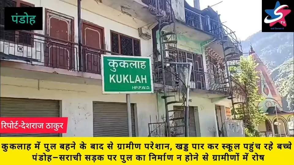 कुकलाह में पुल बहने के बाद से ग्रामीण परेशान, खड्ड पार कर स्कूल पहुंच रहे बच्चे पंडोह–सराची सड़क पर पुल का निर्माण न होने से ग्रामीणों में रोष, स्कूल के 20 लाख रुपये के निर्माण कार्य पर भी संकट