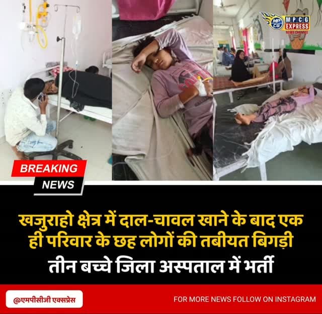दाल-चावल खाने के बाद एक ही परिवार के छह लोगों की तबीयत बिगड़ी, तीन बच्चे जिला अस्पताल में भर्ती
छतरपुर। खजुराहो थाना क्षेत्र के उदयपुरा गांव में फूड पॉइजनिंग की आशंका से एक ही परिवार के छह लोगों की तबीयत बिगड़ गई। सभी को उल्टी, दस्त और बुखार की शिकायत के बाद जिला अस्पताल में भर्ती कराया गया है। बीमारों में तीन बच्चे भी शामिल हैं। परिजनों के मुताबिक रविवार रात दाल-चावल खाने के बाद परिवार के सदस्यों की तबीयत बिगडऩे लगी। इसके बाद सुबह उड़द की दाल खाने के बाद उल्टी-दस्त और बुखार की शिकायत बढ़ गई।
परिजनों ने पहले गांव में स्थानीय स्तर पर उपचार कराया, लेकिन करीब 15 से 20 घंटे बाद भी राहत नहीं मिली। मंगलवार सुबह तबीयत अधिक बिगडऩे पर सभी को जिला अस्पताल लाया गया। ड्यूटी डॉक्टर रवि सोनी के अनुसार मरीजों द्वारा बताए गए लक्षणों और भोजन की जानकारी के आधार पर प्रारंभिक तौर पर मामला फूड पॉइजनिंग का प्रतीत हो रहा है। फिलहाल सभी मरीजों का जिला अस्पताल मे�