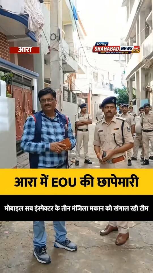 आरा में EOU की छापेमारी: मोबाइल सब इंस्पेक्टर के तीन मंजिला मकान को खंगाल रही टीम,आय से अधिक संपत्ति के मामले में कार्रवाई,
