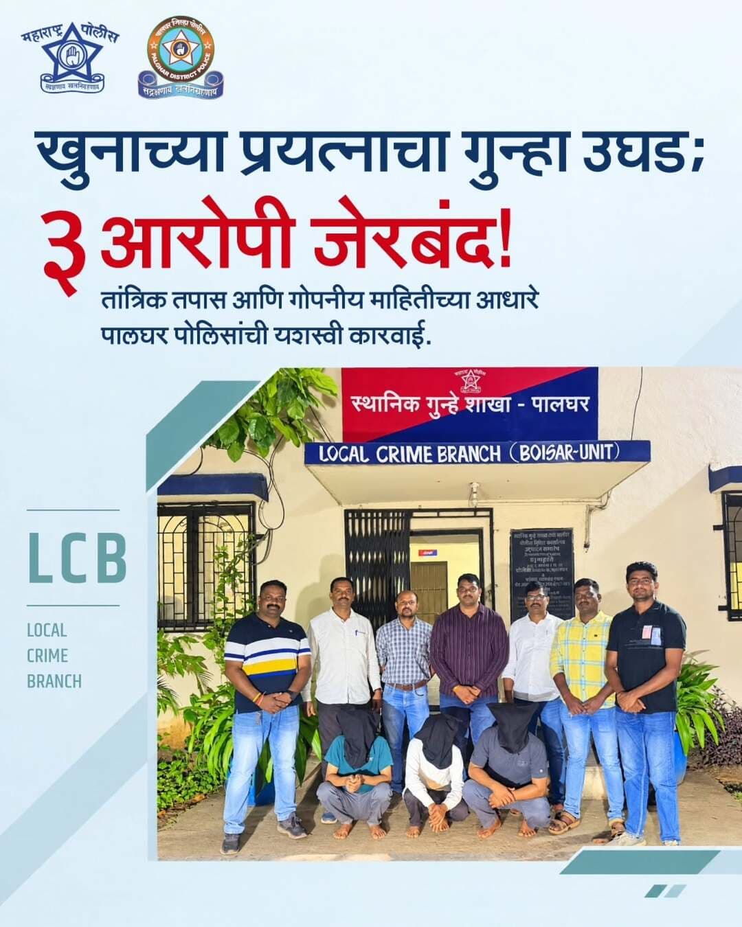 तांत्रिक तपास आणि गोपनीय माहितीच्या आधारे खुनाच्या प्रयत्नाचा गुन्हा उघड करत स्थानिक गुन्हे शाखा, पालघर व बोईसर पोलिसांनी ३ आरोपींना अटक केली.
गुन्ह्यात वापरलेला हातोडा व मोटारसायकल जप्त करण्यात आली असून पुढील तपास सुरू आहे.