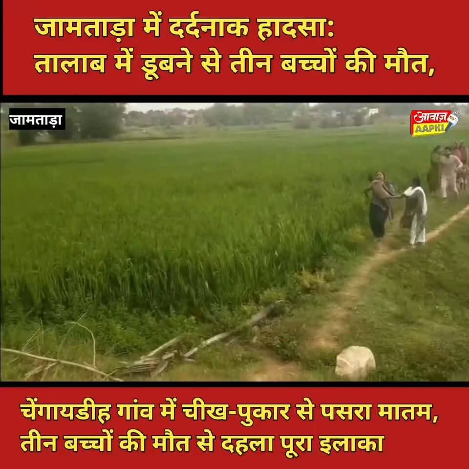 जामताड़ा में दर्दनाक हादसा:
तालाब में डूबने से तीन बच्चों की मौत,
चेंगायडीह गांव में चीख-पुकार से पसरा मातम, तीन बच्चों की मौत से दहला पूरा इलाका