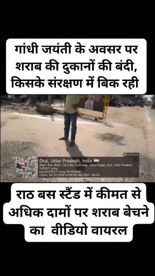 गांधी जयंती पर बंदी के बावजूद शराब बिक्री का आरोप, जिम्मेदारों पर उठे सवाल
70 का पौआ 100 में मिल रहा , प्रशासन की आँखों में धूल झोंक कर जिले में संचालित होती है नशे के बाजार
**राठ बस स्टैंड के पास निर्धारित कीमत से अधिक दामों पर शराब बेचने का दावा, आबकारी विभाग से कार्रवाई की मांग**
** (जालौन)।** गांधी जयंती के अवसर पर शराब की दुकानों की बंदी के बावजूद राठ रोड पर शराब बिक्री किए जाने का मामला सामने आया है। स्थानीय लोगों ने राठ बस स्टैंड के पास स्थित देशी शराब की दुकान के सामने शराब बेचे जाने का आरोप लगाया है। यह दुकान गजेंद्र शर्मा के नाम से संचालित बताई जा रही है।
स्थानीय लोगों का आरोप है कि बंदी के दिन भी शराब की बिक्री जारी रही और ग्राहकों से निर्धारित मूल्य से अधिक रुपये वसूले गए। यदि ये आरोप सही पाए जाते हैं, तो यह शराब बिक्री संबंधी नियमों के पालन पर गंभीर सवाल खड़े करता है।
मामले को लेकर आबकारी विभाग की निगरानी व्यवस्था पर भी सवाल उठ रहे हैं। हालांकि, शराब बिक्री और निर्धारित कीमत से अधिक वसूली के आरोपों की अभी स्वतंत्र पुष्टि नहीं हुई है।
अब सवाल यह है कि बंदी के दिन कथित तौर पर शराब की बिक्री कैसे हुई? क्या संबंधित अधिकारियों को इसकी जानकारी थी? स्थानीय लोगों की नजर अब आबकारी विभाग की जांच और संभावित कार्रवाई पर टिकी है। मामले की निष्पक्ष जांच होने पर ही आरोपों की वास्तविकता स्पष्ट हो सकेगी।