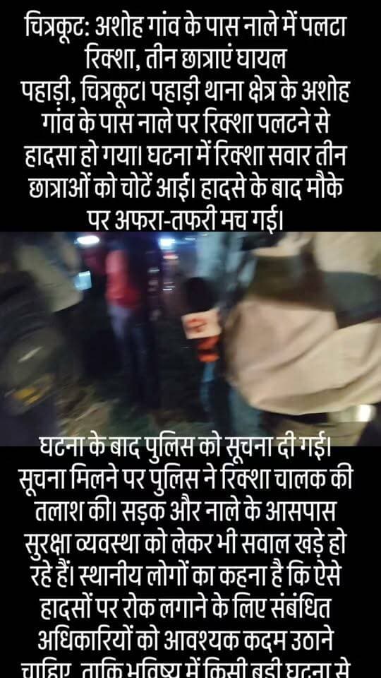 चित्रकूट: अशोह गांव के पास नाले में पलटा रिक्शा, तीन छात्राएं घायल
पहाड़ी, चित्रकूट। पहाड़ी थाना क्षेत्र के अशोह गांव के पास नाले पर रिक्शा पलटने से हादसा हो गया। घटना में रिक्शा सवार तीन छात्राओं को चोटें आईं। हादसे के बाद मौके पर अफरा-तफरी मच गई।
घटना के बाद पुलिस को सूचना दी गई। सूचना मिलने पर पुलिस ने रिक्शा चालक की तलाश की। सड़क और नाले के आसपास सुरक्षा व्यवस्था को लेकर भी सवाल खड़े हो रहे हैं। स्थानीय लोगों का कहना है कि ऐसे हादसों पर रोक लगाने के लिए संबंधित अधिकारियों को आवश्यक कदम उठाने चाहिए, ताकि भविष्य में किसी बड़ी घटना से बचा जा सके।
अब सवाल यह है कि आखिर इन रास्तों पर सुरक्षा के पुख्ता इंतजाम कब होंगे?