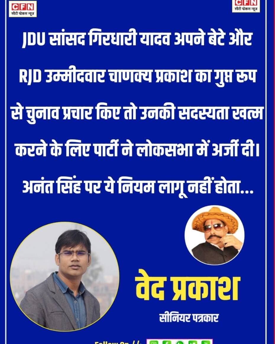पटना के पत्रकार वेद प्रकाश ने कहा कि JDU सांसद गिरधारी यादव अपने बेटे और RJD उम्मीदवार चाणक्य प्रकाश का गुप्त रूप से चुनाव प्रचार किए तो उनकी सदस्यता खत्म करने के लिए पार्टी ने लोकसभा में अर्जी दी। अनंत सिंह पर ये नियम लागू नहीं होता...
