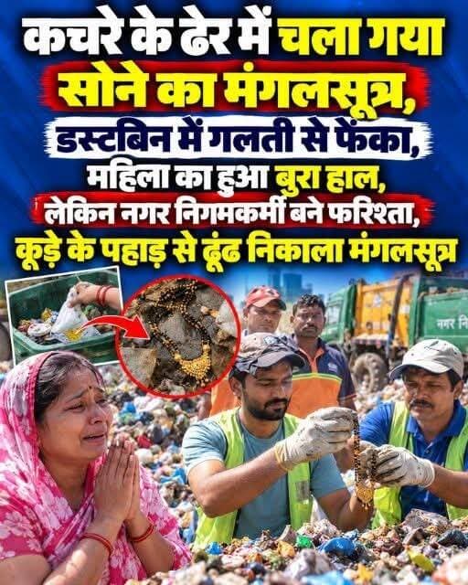 कचरे के ढेर में चला गया सोने का मंगलसूत्र, डस्टबिन में गलती से फेंका, नगर निगमकर्मी बने फरिश्ता
शहर के नगर निगम कर्मचारियों ने ईमानदारी और संवेदनशीलता की मिसाल पेश की है। न्यू रामनगर इलाके में एक महिला का सोने का मंगलसूत्र गलती से घर के कचरे के साथ डस्टबिन में चला गया। कचरा उठाने वाली गाड़ी उसे लेकर गार्बेज ट्रांसफर स्टेशन (GTS) तक पहुंच गई। जब महिला को अपनी गलती का पता चला तो वह घबराई हुई GTS पहुंची। वहां कर्मचारियों ने उसकी परेशानी समझी और कचरे के ढेर में काफी तलाश के बाद उसका कीमती मंगलसूत्र खोज निकाला।
कचरे के साथ गाड़ी में चला गया मंगलसूत्र
घटना शनिवार की बताई जा रही है। वाहन संख्या MDP 2281 न्यू रामनगर में रोज की तरह घर-घर कचरा एकत्र करने के लिए निकला था। वाहन चालक मोहित चौहान और हेल्पर हेमंत राजकुमार घरों से सूखा और गीला कचरा अलग-अलग एकत्र कर रहे थे।
जोन-04 के मुख्य सेनेटरी इंस्पेक्टर (CSI) विजय यादव के अनुसार, इसी दौरान एक महिला ने अपना रोजाना का कचरा गाड़ी में डाल दिया। इसके बाद वाहन अपने निर्धारित रूट से होते हुए संगम नगर स्थित गार्बेज ट्रांसफर स्टेशन पहुंच गया।
महिला दौड़कर पहुंची GTS
GTS में कचरे की अनलोडिंग और छंटाई का काम शुरू हो चुका था। इसी दौरान महिला को पता चला कि उसका कीमती सोने का मंगलसूत्र गलती से डस्टबिन में चला गया है। वह तुरंत परेशान हालत में GTS पहुंची और कर्मचारियों को पूरी बात बताई।
तब तक उसके घर का कचरा इलाके के दूसरे कचरे के साथ मिल चुका था। ऐसे में इतने बड़े कचरे के ढेर में मंगलसूत्र तलाशना किसी चुनौती से कम नहीं था।
कर्मचारियों ने मिलकर खोज निकाला सोना
महिला की परेशानी देखकर निगम कर्मचारियों ने उसे वापस नहीं भेजा और मंगलसूत्र तलाशने में जुट गए। कचरा उठाने वाले चालक मोहित चौहान और हेल्पर हेमंत राजकुमार के साथ GTS के कर्मचारी अमर और गोविंद भी खोज में शामिल हो गए।
काफी तलाश के बाद कर्मचारियों ने सोने का मंगलसूत्र खोज निकाला और उसे बिना किसी लालच के महिला को वापस सौंप दिया। अपना कीमती जेवर सुरक्षित मिलने के बाद महिला की खुशी का ठिकाना नहीं रहा।
महिला ने निगम कर्मचारियों का जताया आभार
महिला ने नगर निगम के कर्मचारियों की ईमानदारी, कर्तव्यनिष्ठा और तत्परता के लिए उनका दिल से आभार जताया और उनकी जमकर प्रशंसा की।
<nis:link nis:type=tag nis:id=ramnagar nis:value=Ramnagar nis:enabled=true nis:link/> <nis:link nis:type=tag nis:id=nagarnigamemployee nis:value=nagarnigamemployee nis:enabled=true nis:link/> <nis:link nis:type=tag nis:id=mangalsutra nis:value=mangalsutra nis:enabled=true nis:link/> <nis:link nis:type=tag nis:id=garbagetruck nis:value=garbagetruck nis:enabled=true nis:link/>
