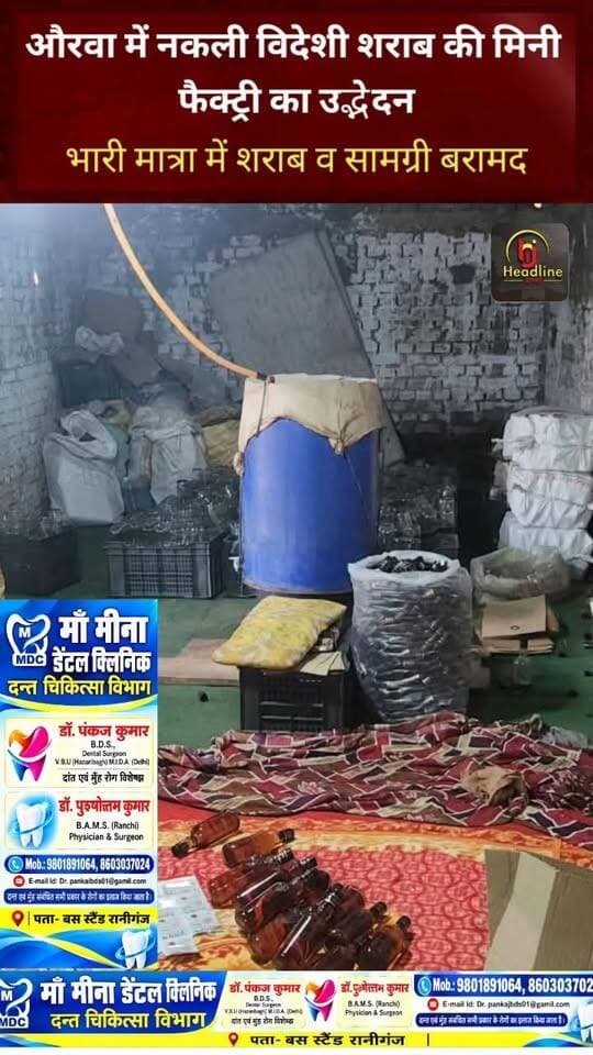 औरवा में नकली विदेशी शराब की मिनी फैक्ट्री का उद्भेदन, भारी मात्रा में शराब व सामग्री बरामद