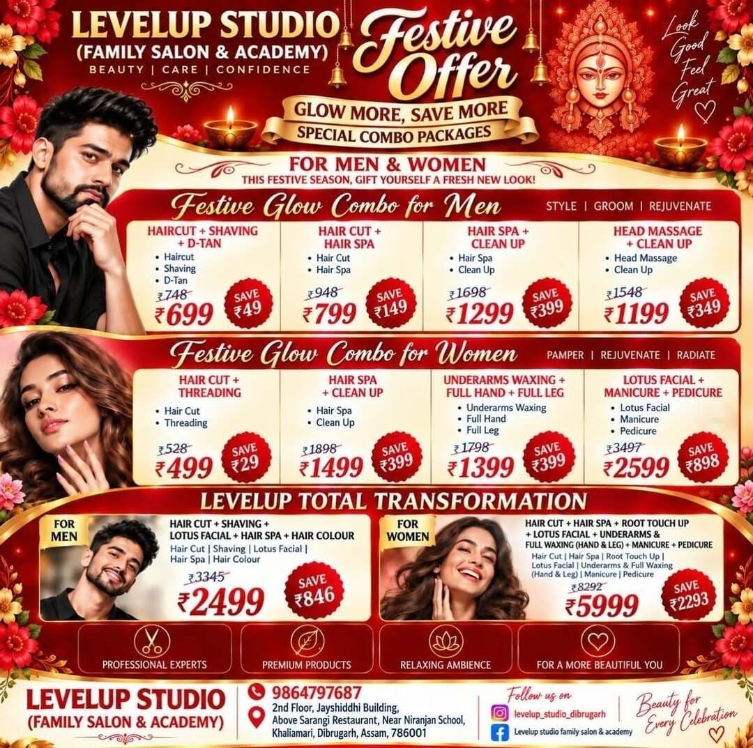 🪔✨ DURGA PUJA FESTIVAL OFFER – LEVELUP STUDIO ✨🪔
This festive season, Glow More & Save More! ❤️
🔥 FLAT 20% OFF ON ALL TREATMENTS
💥 FLAT 30% OFF ON ALL SERVICES
🎁 SPECIAL FESTIVE COMBO PACKAGES FOR MEN & WOMEN
💇 Hair Care | 💆 Hair Spa | ✨ Facial | 💅 Nails | 🧔 Grooming | 🌸 Beauty Treatments
🌟 Your Festive Glow Starts Here! 🌟
📞 BOOK NOW: 9864797687
📍 ADDRESS:
LEVELUP STUDIO (FAMILY SALON & ACADEMY)
2nd Floor, Jayshiddhi Building,
Above Sarangi Restaurant, Near Niranjan School,
Khaliamari, Dibrugarh, Assam – 786001
❤️ BEAUTY | CARE | CONFIDENCE