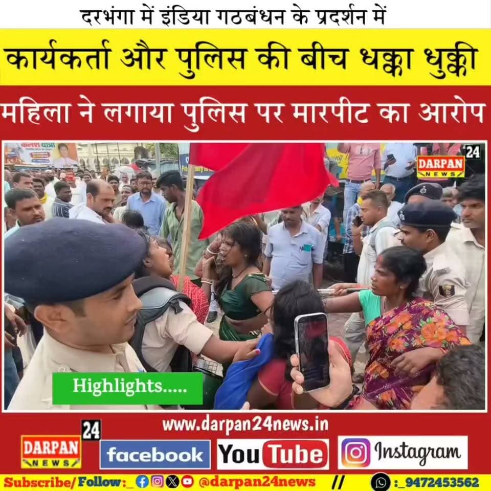 दरभंगा में इंडिया गठबंधन के प्रदर्शन में कार्यकर्ता और पुलिस के बीच धक्का धुक्की ,महिला कार्यकर्ता ने लगाया पुलिस पर मारपीट करने का आरोप