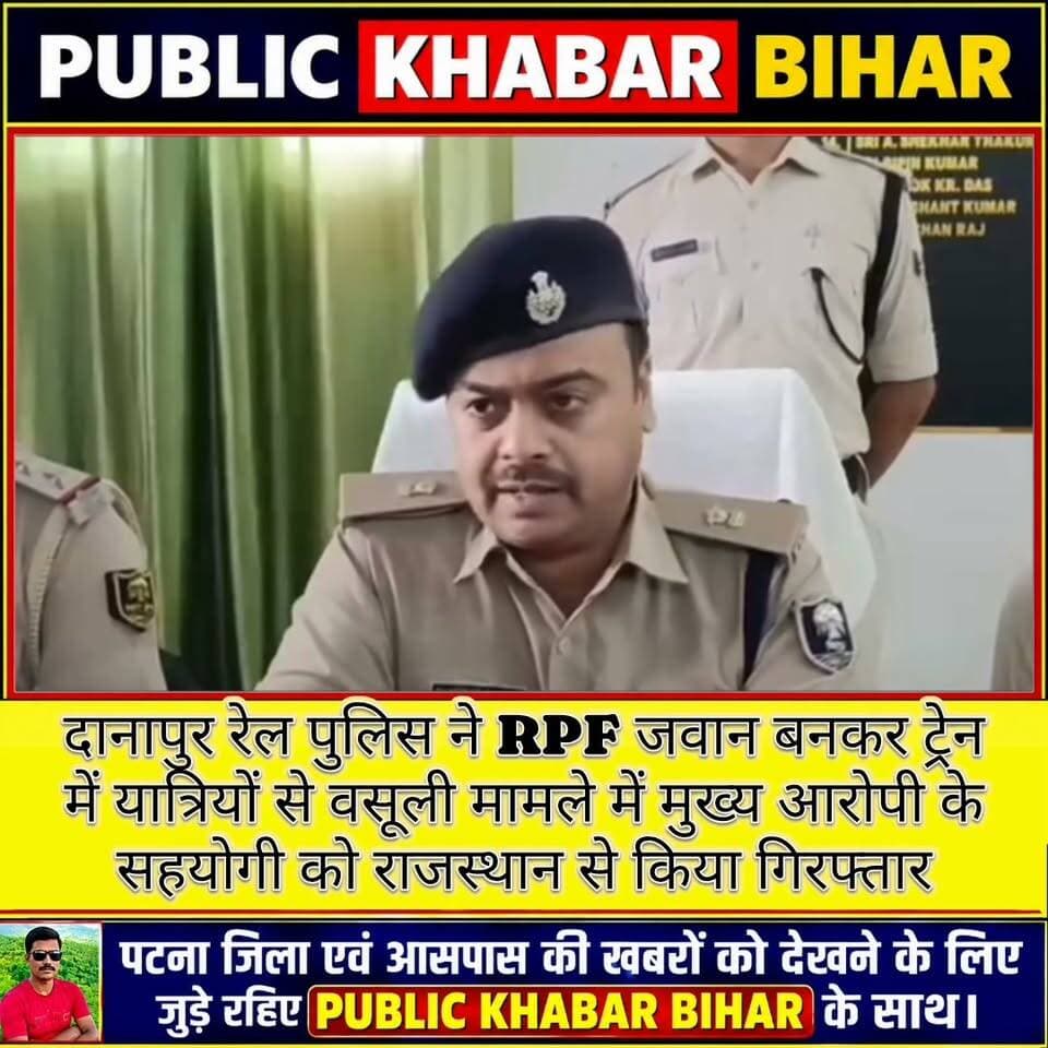 #दानापुर रेल पुलिस ने RPF जवान बनकर ट्रेन में यात्रियों से वसूली मामले में मुख्य आरोपी के सहयोगी को राजस्थान से किया गिरफ्तार