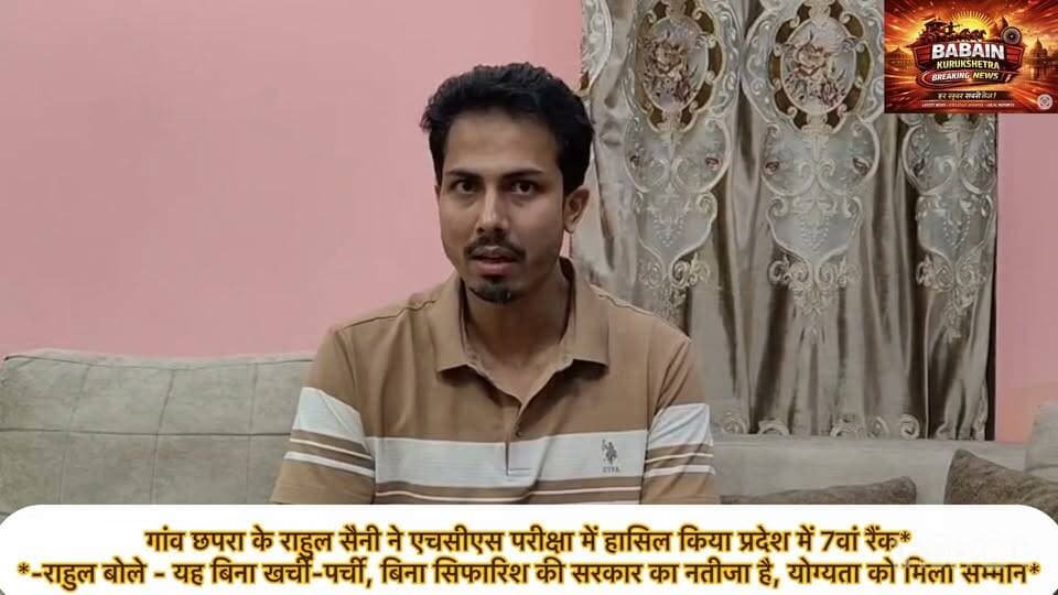 गांव छपरा के राहुल सैनी ने एचसीएस परीक्षा में हासिल किया प्रदेश में 7वां रैंक*
*-राहुल बोले - यह बिना खर्ची-पर्ची, बिना सिफारिश की सरकार का नतीजा है, योग्यता को मिला सम्मान*