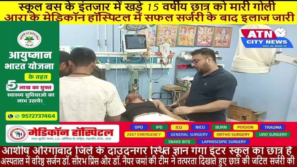 स्कूल बस के इंतजार में खड़े 15 वर्षीय छात्र को मारी गोली, आरा के मेडिकॉन हॉस्पिटल में सफल सर्जरी के बाद इलाज जारी