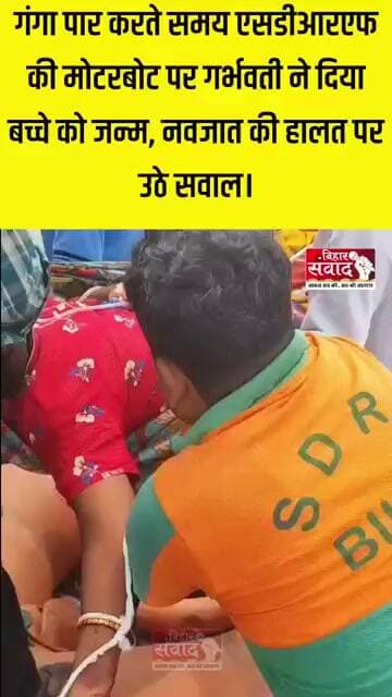 गंगा पार करते समय एसडीआरएफ की मोटरबोट पर गर्भवती ने दिया बच्चे को जन्म, नवजात की हालत पर उठे सवाल।