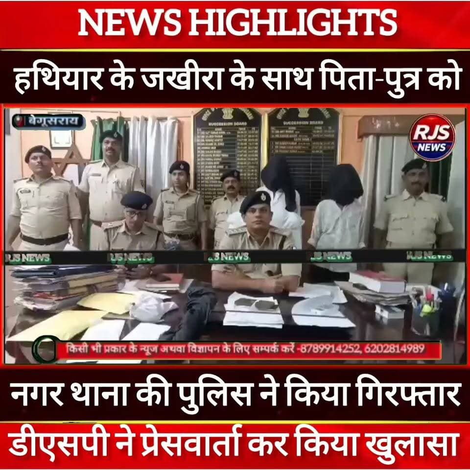बेगूसराय में टाउन थाना की पुलिस ने हथियार के जखीरा के साथ पिता-पुत्र को किया गिरफ्तार----