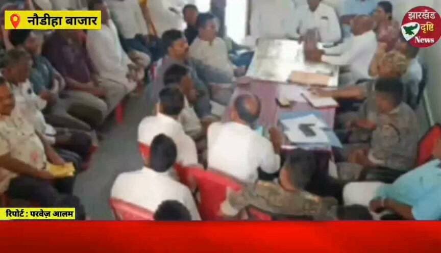 नौडीहा बाजार थाना परिसर मे दुर्गा पूजा को लेकर की गई शांति समिति की बैठक....। झारखंड दृष्टि न्यूज
