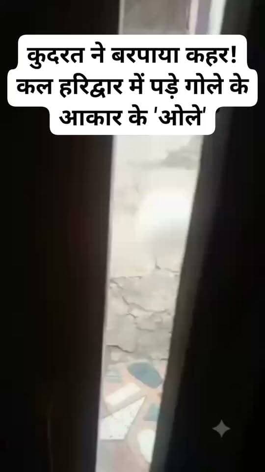 कुदरत ने बरपाया कहर! कल हरिद्वार में पड़े गोले के आकार के 'ओले'