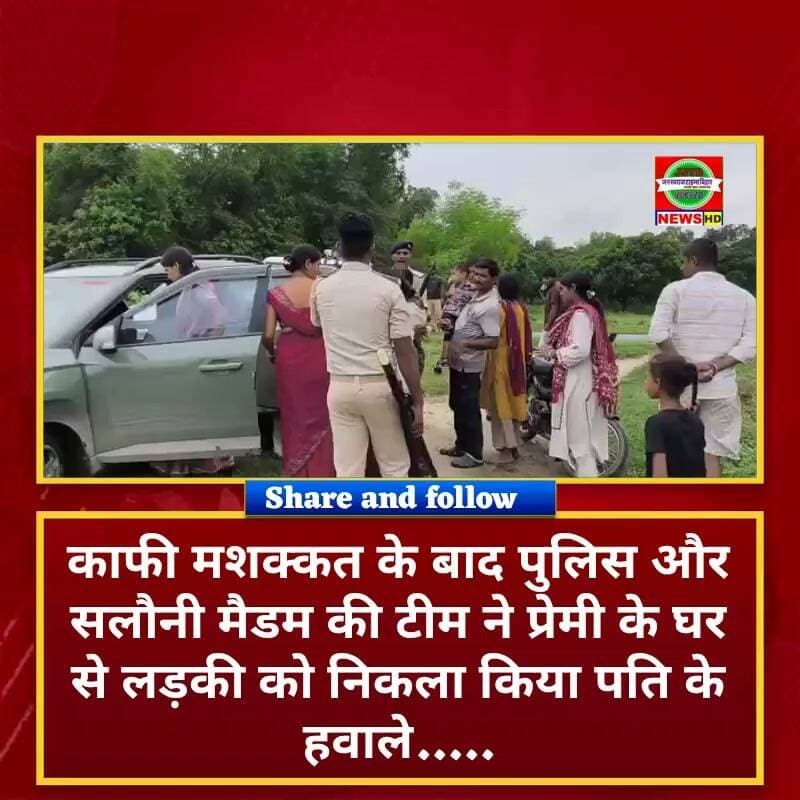 काफी मशक्कत के बाद पुलिस और सलौनी मैडम की टीम ने प्रेमी के घर से लड़की को निकला किया पति के हवाले.....