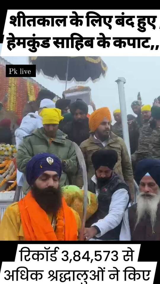 सेना के बैंड की धुन, शबद-कीर्तन और नम आंखों के बीच शीतकाल के लिए बंद हुए हेमकुंड साहिब के कपाट,,
रिकॉर्ड 3,84,573 से अधिक श्रद्धालुओं ने किए मत्था टेककर दर्शन, अंतिम अरदास में उमड़ा आस्था का सैलाब, पाकिस्तान से आए 40 सदस्यीय सिख जत्थे ने भी देखे ऐतिहासिक क्षण,,
चमोली। आस्था, श्रद्धा और भावुक विदाई के बीच सिखों के पवित्र तीर्थस्थल श्री हेमकुंड साहिब और पौराणिक श्री लोकपाल लक्ष्मण मंदिर के कपाट शनिवार को विधि-विधान के साथ शीतकाल के लिए बंद कर दिए गए। सेना के बैंड की मधुर धुनों, शबद-कीर्तन और वर्ष की अंतिम अरदास के बीच पूरा हेमकुंड धाम ‘वाहेगुरु जी’ के जयकारों से गूंज उठा। कपाट बंद होने के इस ऐतिहासिक पल के साक्षी बनने के लिए हजारों श्रद्धालु धाम पहुंचे। इसके साथ ही वर्ष 2026 की हेमकुंड साहिब यात्रा का विधिवत समापन हो गया।
3.84 लाख से अधिक श्रद्धालुओं ने रचा नया कीर्तिमान,,
23 मई से शुरू हुई इस वर्ष की यात्रा में 3,84,573 से अधिक श्रद्धालुओं ने श्री हेमकुंड साहिब पहुंचकर मत्था टेका। कपाट बंद होने के अवसर पर गोविंद धाम (घांघरिया) से रागी जत्थे के साथ श्रद्धालुओं का समूह पवित्र धाम पहुंचा। इनमें पाकिस्तान से आया 40 सदस्यीय सिख श्रद्धालुओं का जत्था भी शामिल रहा। बर्फ से आच्छादित सप्तश्रृंग घाटी की अलौकिक छटा के बीच श्रद्धालु गुरु महाराज के चरणों में नतमस्तक हुए। दुर्गम हिमालयी क्षेत्र में गूंजते गुरुवाणी के स्वर और श्रद्धालुओं की अटूट आस्था ने वातावरण को आध्यात्मिक रंग में सराबोर कर दिया।
अंतिम अरदास के बाद सचखंड साहिब में सुशोभित हुए गुरु ग्रंथ साहिब कपाट बंद करने की धार्मिक प्रक्रिया सुबह सुखमणी साहिब के पाठ और शबद-कीर्तन के साथ शुरू हुई। इसके बाद श्रद्धालुओं ने वर्ष की अंतिम अरदास में शामिल होकर सुख-समृद्धि और सर्वकल्याण की कामना की। धार्मिक परंपराओं के अनुसार हुक्मनामा लिया गया। तत्पश्चात पंज प्यारों की अगुवाई में गुरु ग्रंथ साहिब को सेना के बैंड की मधुर धुनों के बीच दीवान हॉल से सचखंड साहिब में सुशोभित किया गया। इस दौरान श्रद्धालु भावुक नजर आए। सभी धार्मिक परंपराओं के निर्वहन के बाद हेमकुंड साहिब और श्री लोकपाल लक्ष्मण मंदिर के कपाट शीतकाल के लिए बंद कर दिए गए।
कठिन परिस्थितियों में पुलिस और एसडीआरएफ ने संभाला मोर्चा,
इस वर्ष की यात्रा में मौसम की चुनौतियों के बीच श्रद्धालुओं की सुरक्षा प्रशासन के लिए महत्वपूर्ण रही। बर्फबारी, बारिश, कड़ाके की ठंड और फिसलन भरे दुर्गम रास्तों के बावजूद पुलिस और राज्य आपदा प्रतिवादन बल (एसडीआरएफ) के जवान सुरक्षा एवं व्यवस्थाओं में मुस्तैद रहे। पुलिस अधीक्षक चमोली सुरजीत सिंह पंवार के नेतृत्व और निर्देशन में श्रद्धालुओं की सुरक्षित आवाजाही तथा यात्रा मार्ग पर व्यवस्थाओं की निगरानी की गई।
यात्रा के समापन के साथ ही हेमकुंड साहिब की पवित्र वादियां अब शीतकालीन बर्फबारी के आगोश में चली जाएंगी। हजारों श्रद्धालु अपने साथ गुरु की भक्ति, आध्यात्मिक अनुभूति और इस ऐतिहासिक विदाई की यादें लेकर लौटे। अब श्रद्धालुओं को अगले यात्रा सीजन में कपाट खुलने का इंतजार रहेगा।
