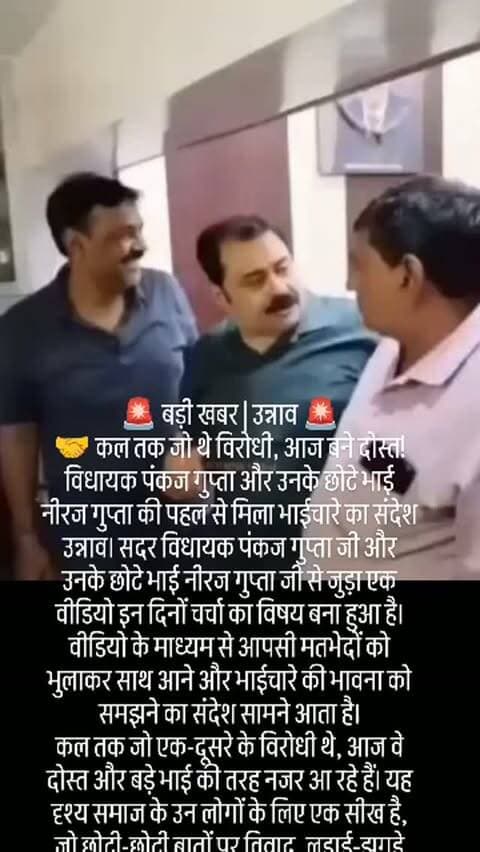 🚨 बड़ी खबर | उन्नाव 🚨
🤝 कल तक जो थे विरोधी, आज बने दोस्त! विधायक पंकज गुप्ता और उनके छोटे भाई नीरज गुप्ता की पहल से मिला भाईचारे का संदेश
उन्नाव। सदर विधायक पंकज गुप्ता जी और उनके छोटे भाई नीरज गुप्ता जी से जुड़ा एक वीडियो इन दिनों चर्चा का विषय बना हुआ है। वीडियो के माध्यम से आपसी मतभेदों को भुलाकर साथ आने और भाईचारे की भावना को समझने का संदेश सामने आता है।
कल तक जो एक-दूसरे के विरोधी थे, आज वे दोस्त और बड़े भाई की तरह नजर आ रहे हैं। यह दृश्य समाज के उन लोगों के लिए एक सीख है, जो छोटी-छोटी बातों पर विवाद, लड़ाई-झगड़े और आपसी टकराव का रास्ता अपना लेते हैं।
🔴 व्यापार मंडल और विरोध करने वालों के लिए भी बड़ा सवाल!
जब आपसी बातचीत और समझदारी से विवाद सुलझ सकते हैं, तो फिर धरना-प्रदर्शन और सड़क जाम करने की नौबत क्यों आए? आखिर कब तक आपसी मतभेदों को लेकर टकराव की स्थिति बनी रहेगी? क्या बातचीत और भाईचारे के रास्ते समस्याओं का समाधान नहीं निकाला जा सकता?
यह वी