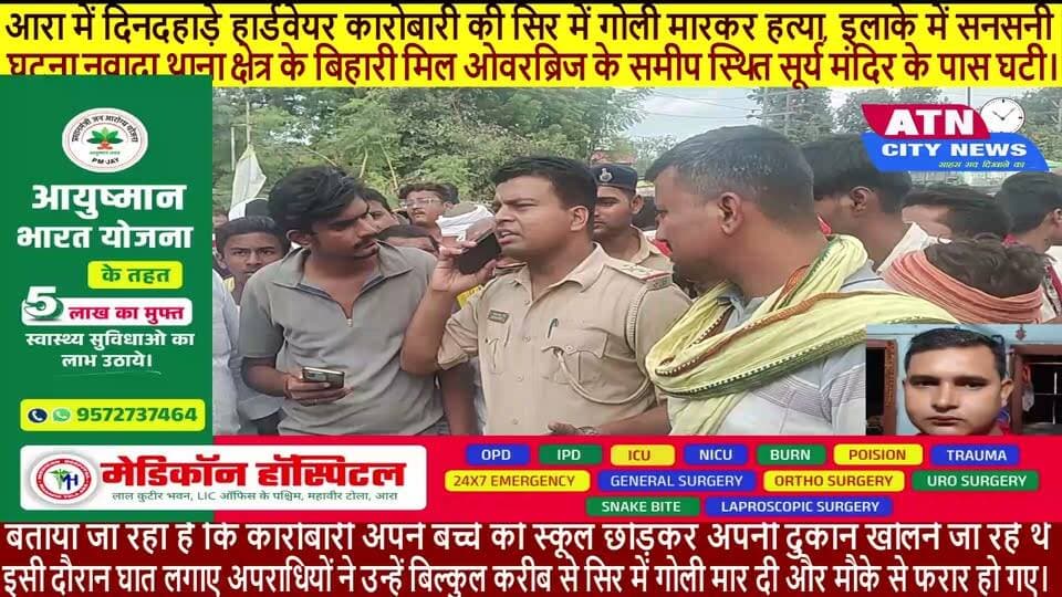 आरा शहर में बेखौफ अपराधियों ने दिनदहाड़े एक बड़ी वारदात को अंजाम दिया है। नवादा थाना क्षेत्र के अंतर्गत बिहारी मिल ओवरब्रिज के पास सूर्य मंदिर के समीप अज्ञात हथियारबंद बदमाशों ने एक स्थानीय हार्डवेयर कारोबारी की सिर में गोली मारकर हत्या कर दी। घटना के बाद इलाके में भारी तनाव और दहशत का माहौल है।